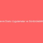 Çevre Dostu Uygulamalar ve Sürdürülebilirlik