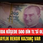 Kıyıda Köşede 500 Bin TL’si Olana Rekor Kazanç! 1 Aylık Faiz Getirisi Uçtu