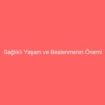 Sağlıklı Yaşam ve Beslenmenin Önemi