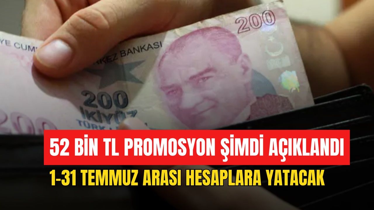 52 Bin TL Promosyon Açıklandı! 1-31 Temmuz Arası Geçerli